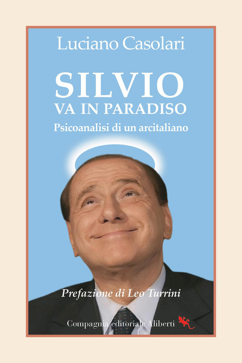 Berlusconi va in paradiso. Psicoanalisi di un arcitaliano nella fabbrica dei desideri