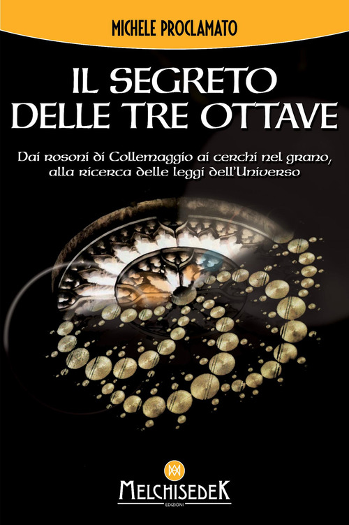 Il segreto delle Tre Ottave. Dai rosoni di Collemaggio ai cerchi nel grano alla ricerca delle leggi dell'universo