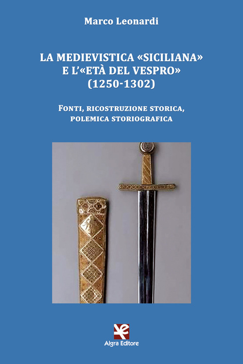 La medievistica «siciliana» e l’«Età del Vespro» (1250-1302). Fonti, ricostruzione storica, polemica storiografica