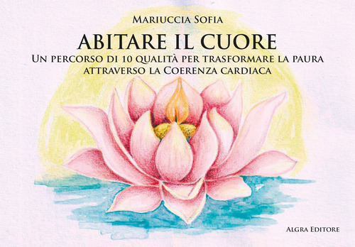 Abitare il cuore. Un percorso di 10 qualità per trasformare la paura attraverso la coerenza cardiaca