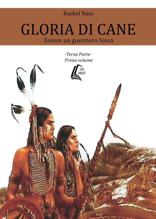 Gloria di cane. Essere un guerriero Sioux. Volume 3\1