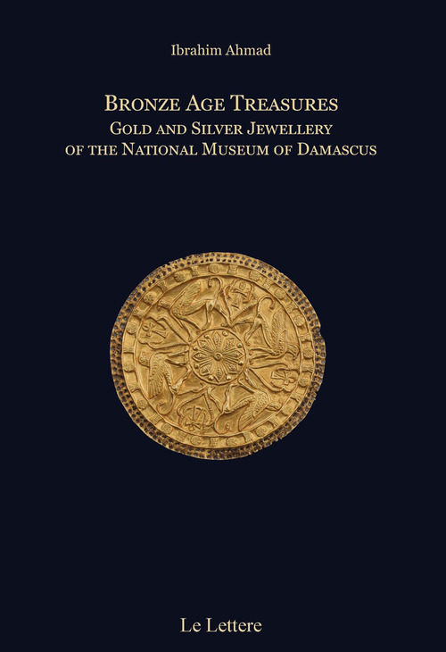 Bronze age treasures. Gold and silver jewellery of the National Museum of Damascus