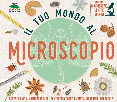 Il tuo mondo al microscopio. Scopri la vita in miniatura: dal fantastico corpo umano a incredibili microchip