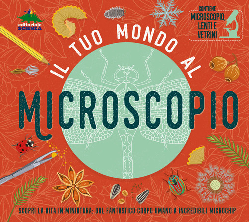 Il tuo mondo al microscopio. Scopri la vita in miniatura: dal fantastico corpo umano a incredibili microchip