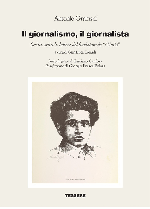 Il giornalismo, il giornalista. Scritti, articoli, lettere del fondatore de «l’Unità»