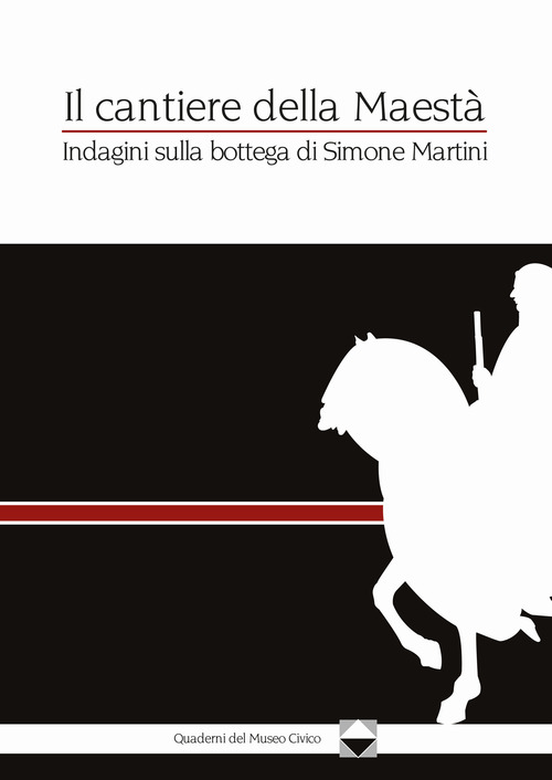 Il cantiere della Maestà. Indagini sulla bottega di Simone martini