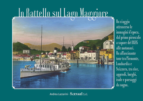 In battello sul Lago Maggiore. Un viaggio attraverso le immagini d’epoca, dal primo piroscafo a vapore del 1826 alle motonavi. Un affascinante tour tra Piemonte, Lombardia e Svizzera, tra rive, approdi, borghi, isole e paesaggi da sogno