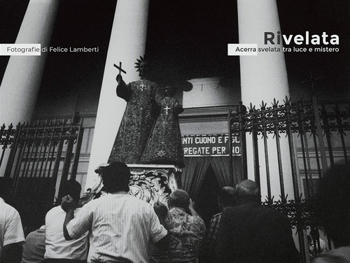 Rivelata. Acerra svelata tra luce e mistero. Ediz. italiana e inglese