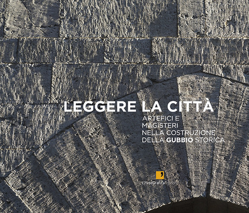 Leggere la città. Artefici e magisteri nella costruzione della Gubbio storica
