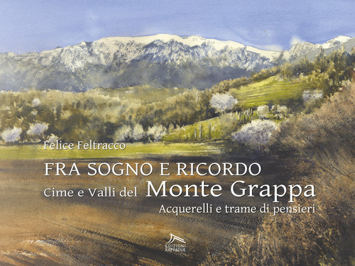 Fra sogno e ricordo. Cime e valli del monte Grappa
