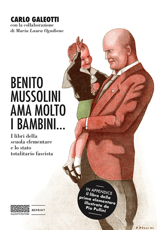 BENITO MUSSOLINI AMA MOLTO I BAMBINI... I LIBRI DELLA SCUOLA ELEMENTARE E LO STATO TOTALITARIO FASCISTA. EDIZ. ILLUSTRATA - 9788894599411