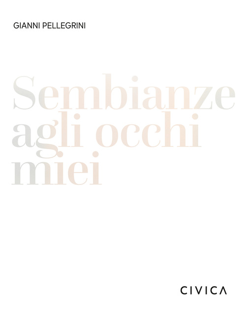 Gianni Pellegrini. Sembianze agli occhi miei. Ediz. italiana e inglese