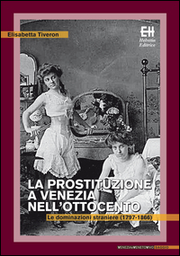 Copertina di: La prostituzione a Venezia nell'Ottocento. Le dominazioni straniere (1797-1866)