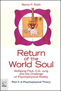 Return of the world soul. Wolfgang Pauli, C. G. Jung and the challenge of psychophysical reality. Volume Vol. 2