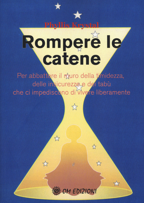 Rompere le catene. Per abbattere il muro della timidezza, delle insicurezze e dei tabù che ci impediscono di vivere liberamente