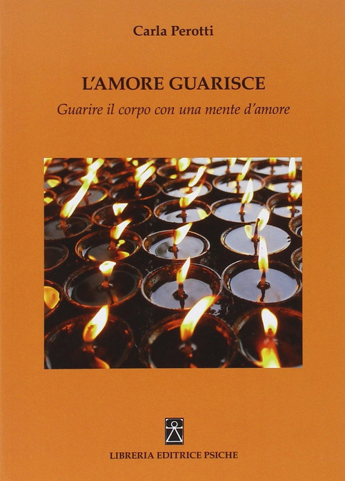 L'amore guarisce. Guarire il corpo con una mente d'amore