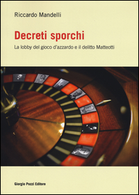 Copertina di: Decreti sporchi. La lobby del gioco d'azzardo e il delitto Matteotti