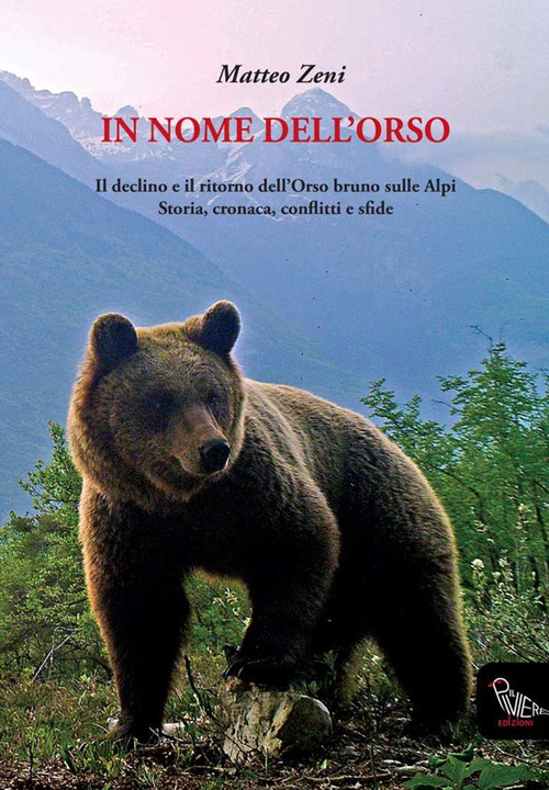 In nome dell'orso. Il declino e il ritorno dell'orso bruno sulle Alpi. Storia, cronaca, conflitti e sfide