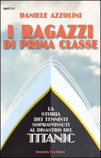 RAGAZZI DI PRIMA CLASSE. LA STORIA DEI TENNISTI SOPRAVVISSUTI AL DISASTRO DEL TITANIC (I) - 9788897057536
