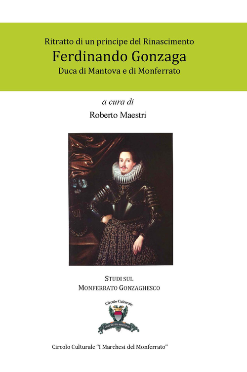 Ritratto di un principe del Rinascimento. Ferdinando Gonzaga duca di Mantova e di Monferrato