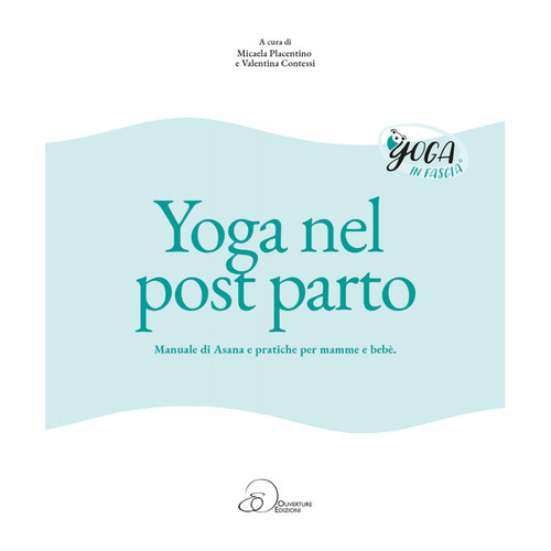Yoga nel post parto. Manuale di asana e pratiche per mamme e bebè
