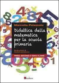 DIDATTICA DELLA MATEMATICA PER LA SCUOLA PRIMARIA. PRIMA, SECONDA E TERZA CLASSE - 9788897236023
