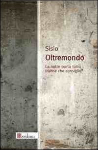 OLTREMONDO. LA NOTTE PORTA TUTTO TRANNE CHE CONSIGLIO - 9788897236054