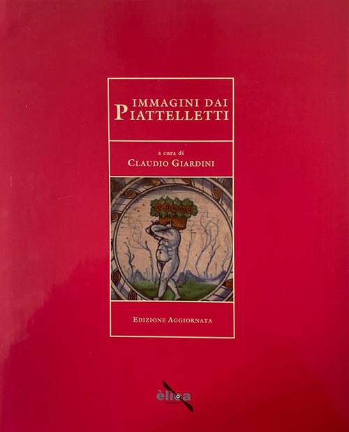 Immagini dai piattelletti. Indagini storico artistiche ed archivistiche
