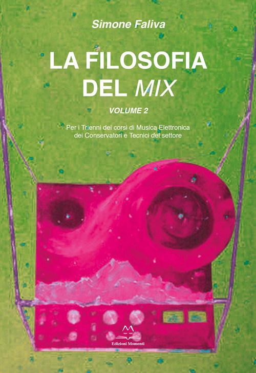 La filosofia del mix. Per i trienni dei corsi di musica elettronica dei conservatori e tecnici del settore. Volume 2