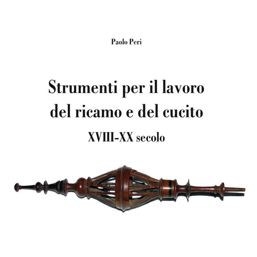 Strumenti per il lavoro del ricamo e del cucito XVIII-XX secolo