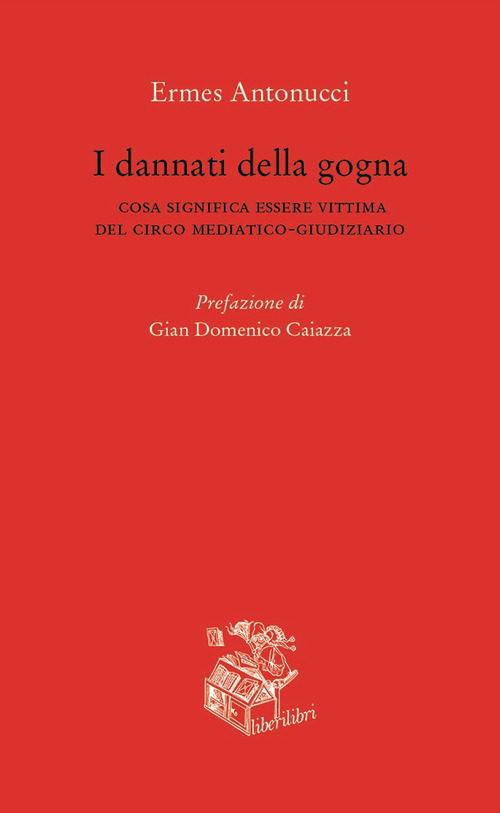 I dannati della gogna. Cosa significa essere vittima del circo mediatico-giudiziario