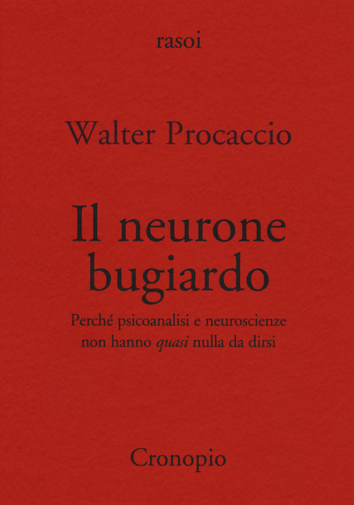 Il neurone bugiardo. Perché psicoanalisi e neuroscienze non hanno «quasi» nulla da dirsi
