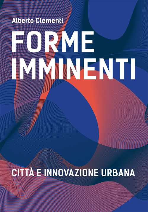 Forme imminenti. Città e innovazione urbana
