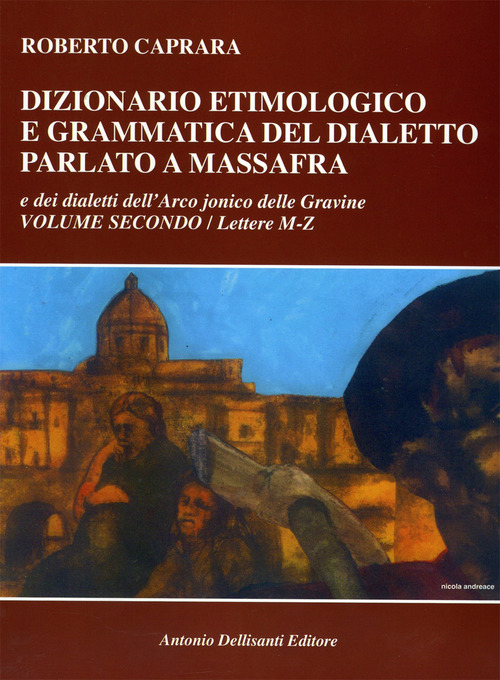 Dizionario etimologico e grammatica del dialetto parlato a Massafra e dei dialetti dell'arco jonico delle Gravine. Volume Vol. 2