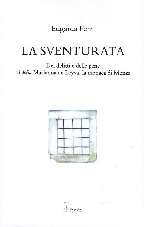 La sventurata. Dei delitti e delle pene di doña Marianna de Leyva, la monaca di Monza