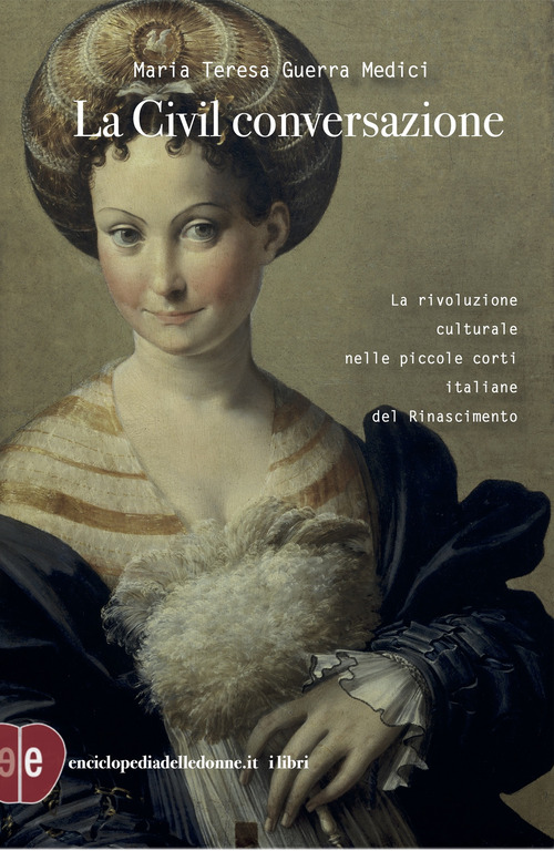 La civil conversazione. La rivoluzione culturale nelle piccole corti italiane del Rinascimento