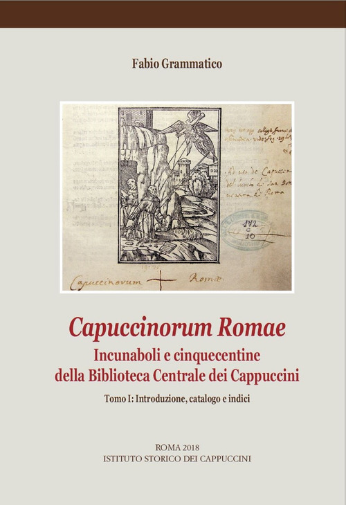 Capuccinorum Romae. Incunaboli e cinquecentine della Biblioteca Centrale dei Cappuccini. Volume Vol. 1