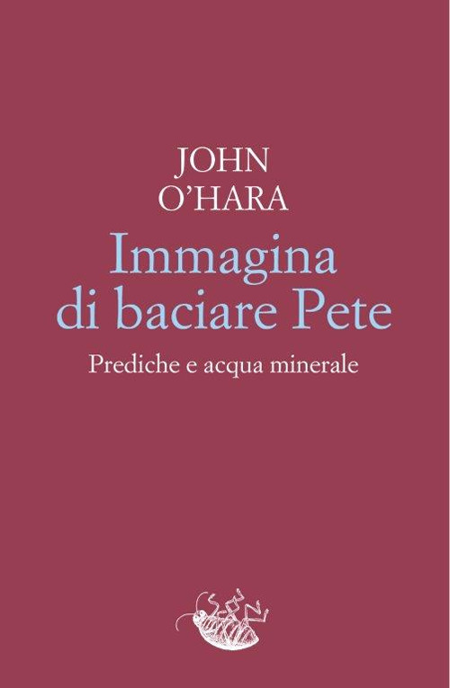 IMMAGINA DI BACIARE PETE. PREDICHE E ACQUA MINERALE - 9788899767570
