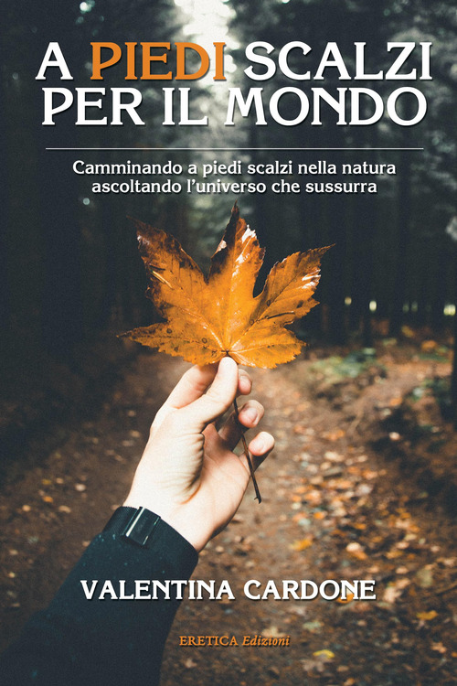 A piedi scalzi per il mondo. Camminando a piedi scalzi nella natura ascoltando l’universo che sussurra