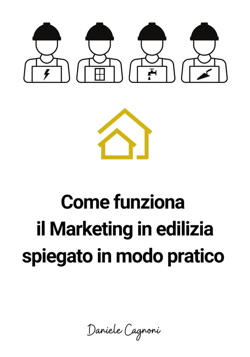 Come funziona il marketing in edilizia spiegato in modo pratico. Un piccolo libro di sul marketing in edilizia per artigiani e tecnici
