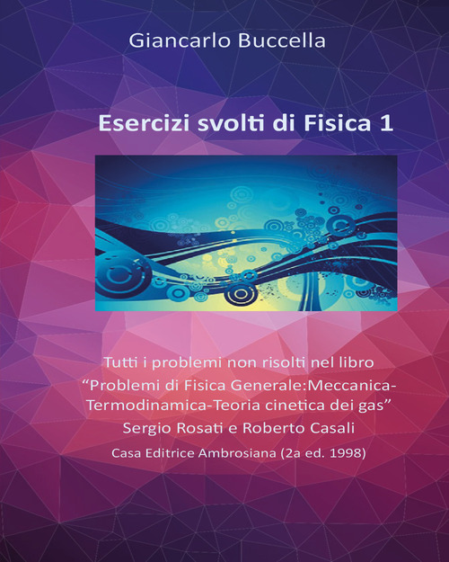 Esercizi di fisica. Tutti i problemi non risolti nel libro «Problemi di Fisica Generale: Meccanica-Termodinamica-Teoria cinetica dei gas» Sergio Rosati e Roberto Casali. Volume Vol. 1