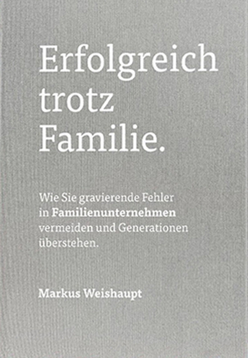 Erfolgreich trotz Familie. Wie Sie gravierende Fehler in Familienunternehmen vermeiden und Generationen überstehen
