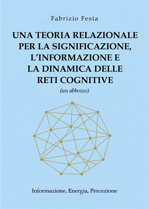Una teoria relazionale per la significazione, l'informazione e la dinamica delle reti cognitive (un abbozzo). Informazione, energia, percezione