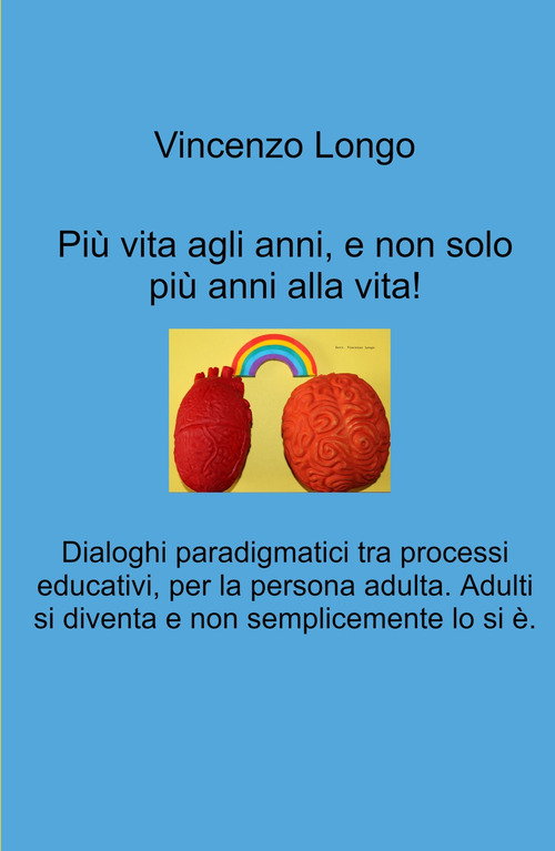Più vita agli anni, e non solo più anni alla vita!. Dialoghi paradigmatici tra processi educativi, per la persona adulta. Adulti si diventa e non semplicemente lo si e.