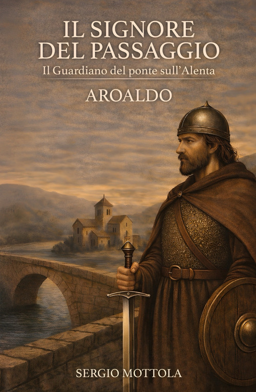 Il Signore del Passaggio. il Guardiano del ponte sull'Alenta - Aroaldo