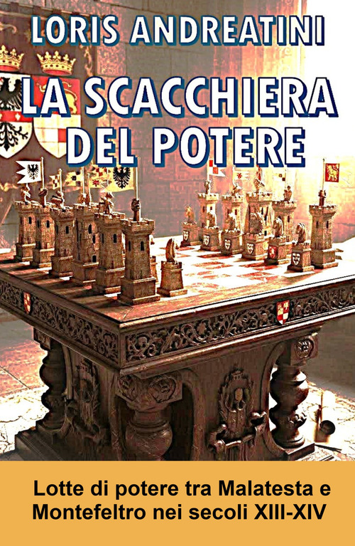 La scacchiera del potere. Lotte di potere tra Montefeltro e Malatesta