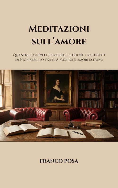 Meditazioni sull'amore. Quando il cervello tradisce il cuore: i racconti di Nick Rebello tra casi clinici e amori estremi