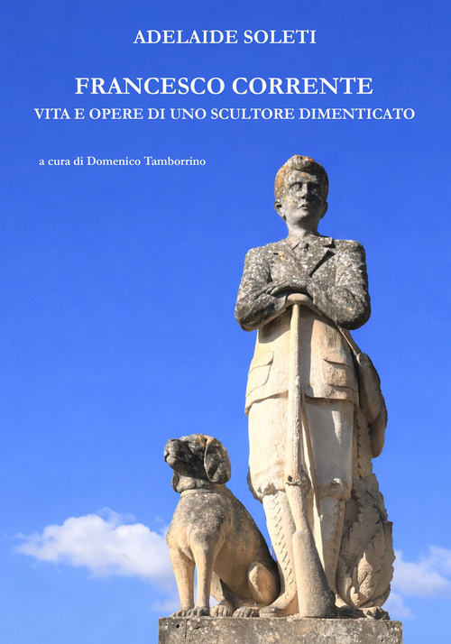 Francesco Corrente. Vita e opere di uno scultore dimenticato