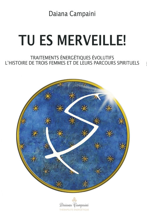 Tu es merveille! Traitements énergétiques évolutifs. L'histoire de trois femmes et de leurs parcours spirituels