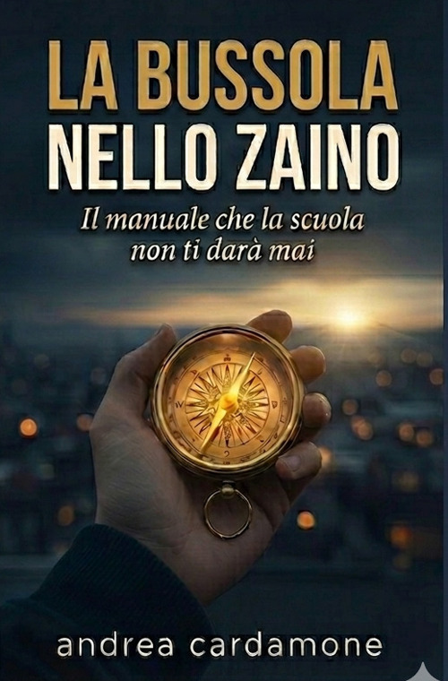 La bussola nello zaino. Il manuale che la scuola non ti darà mai